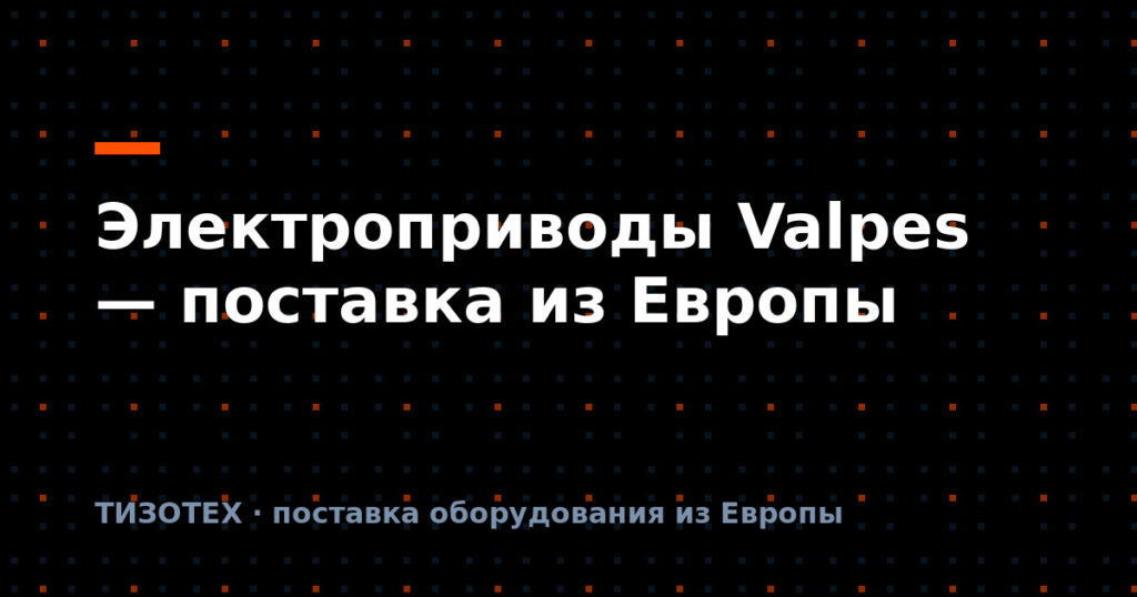 Электроприводы Valpes: поставка оригинала из Европы